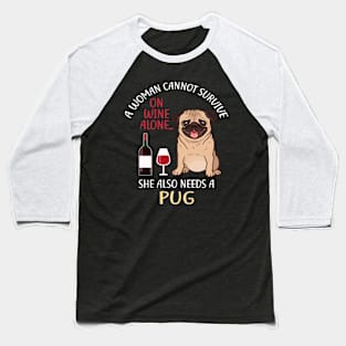 A Woman Cannot Survive On Wine Alone Pug Dog Lovers Baseball T-Shirt